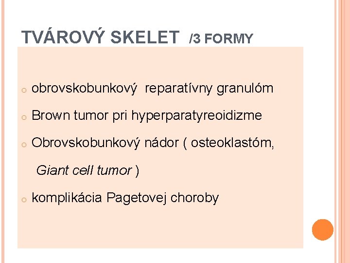 TVÁROVÝ SKELET /3 FORMY o obrovskobunkový reparatívny granulóm o Brown tumor pri hyperparatyreoidizme o