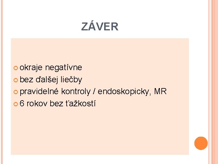 ZÁVER okraje negatívne bez ďalšej liečby pravidelné kontroly / endoskopicky, MR 6 rokov bez