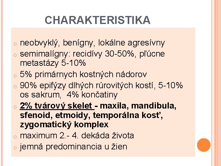 CHARAKTERISTIKA o o o o neobvyklý, benígny, lokálne agresívny semimalígny: recidívy 30 -50%, pľúcne