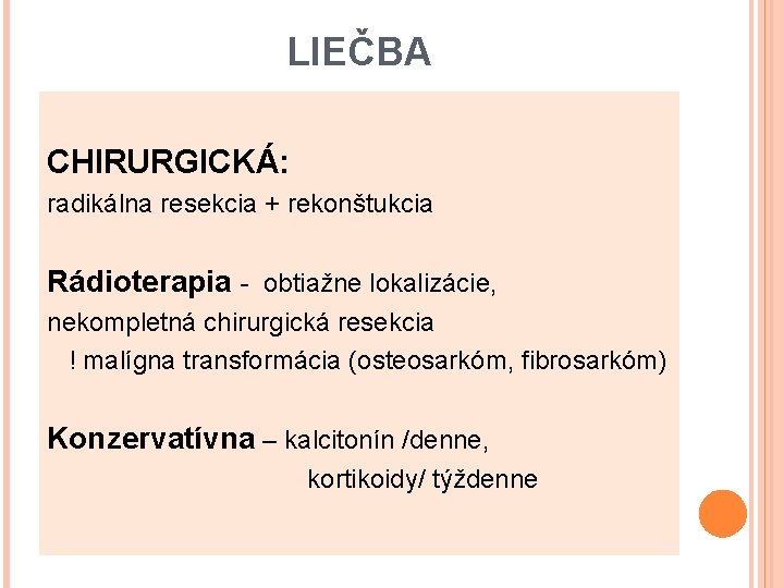 LIEČBA CHIRURGICKÁ: radikálna resekcia + rekonštukcia Rádioterapia - obtiažne lokalizácie, nekompletná chirurgická resekcia !