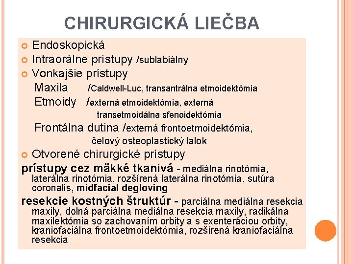 CHIRURGICKÁ LIEČBA Endoskopická Intraorálne prístupy /sublabiálny Vonkajšie prístupy Maxila /Caldwell-Luc, transantrálna etmoidektómia Etmoidy /externá