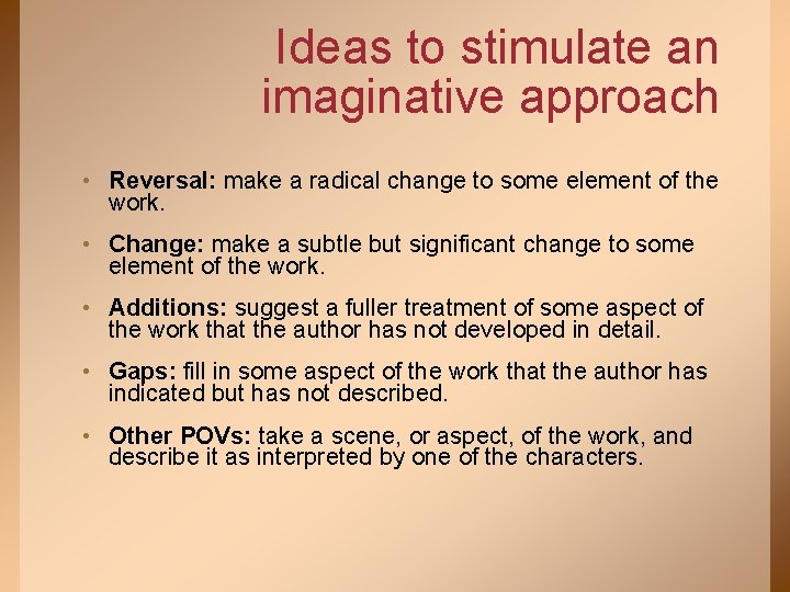 Ideas to stimulate an imaginative approach • Reversal: make a radical change to some