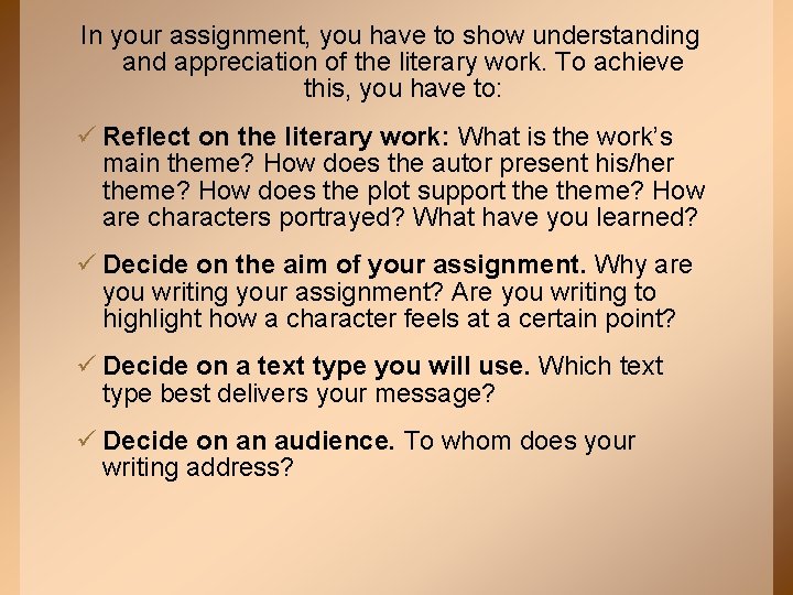 In your assignment, you have to show understanding and appreciation of the literary work.
