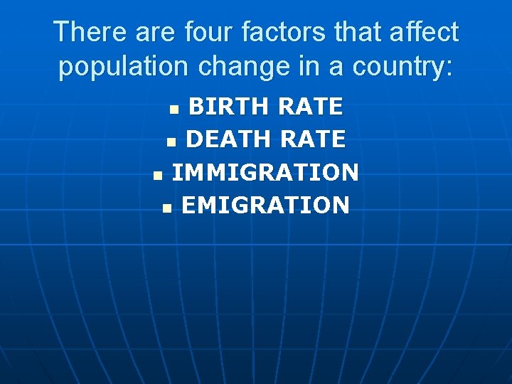 There are four factors that affect population change in a country: BIRTH RATE n