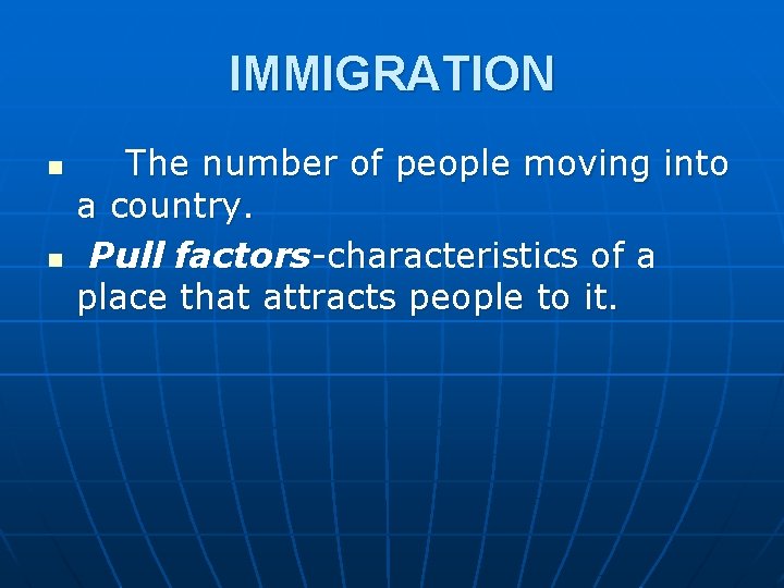 IMMIGRATION n n The number of people moving into a country. Pull factors-characteristics of