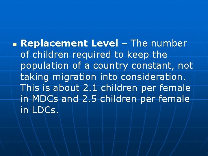 n Replacement Level – The number of children required to keep the population of