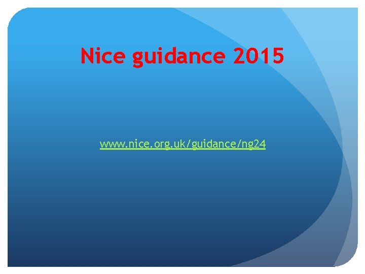 Nice guidance 2015 www. nice. org. uk/guidance/ng 24 