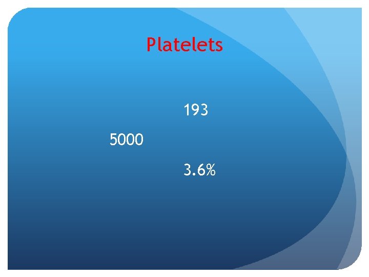 Platelets 193 5000 3. 6% 