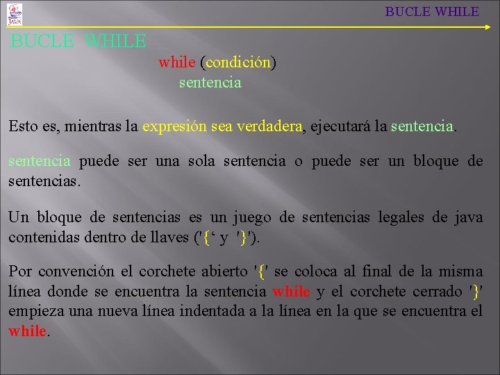 BUCLE WHILE while (condición) sentencia Esto es, mientras la expresión sea verdadera, ejecutará la BUCLE WHILE while (condición) sentencia Esto es, mientras la expresión sea verdadera, ejecutará la