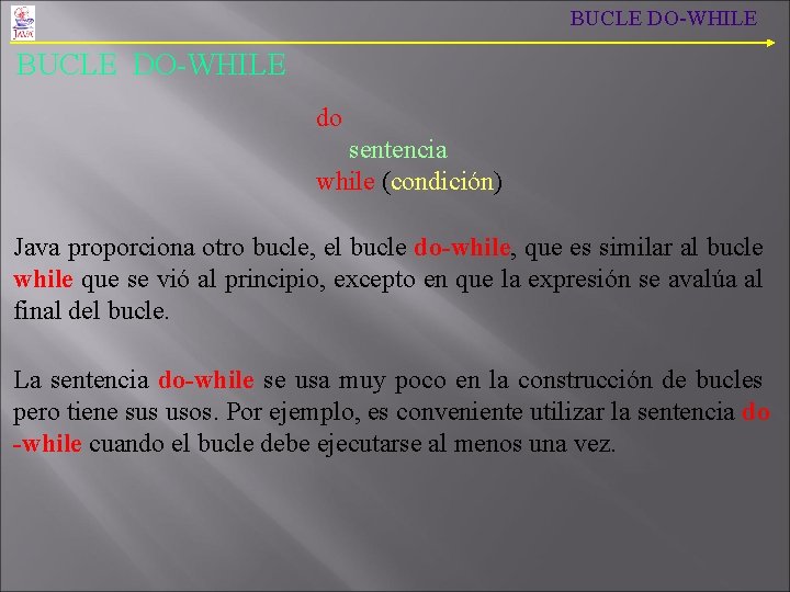 BUCLE DO-WHILE do sentencia while (condición) Java proporciona otro bucle, el bucle do-while, que BUCLE DO-WHILE do sentencia while (condición) Java proporciona otro bucle, el bucle do-while, que
