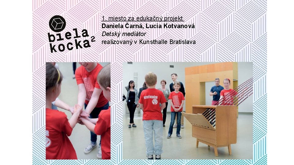 1. miesto za edukačný projekt Daniela Čarná, Lucia Kotvanová Detský mediátor realizovaný v Kunsthalle