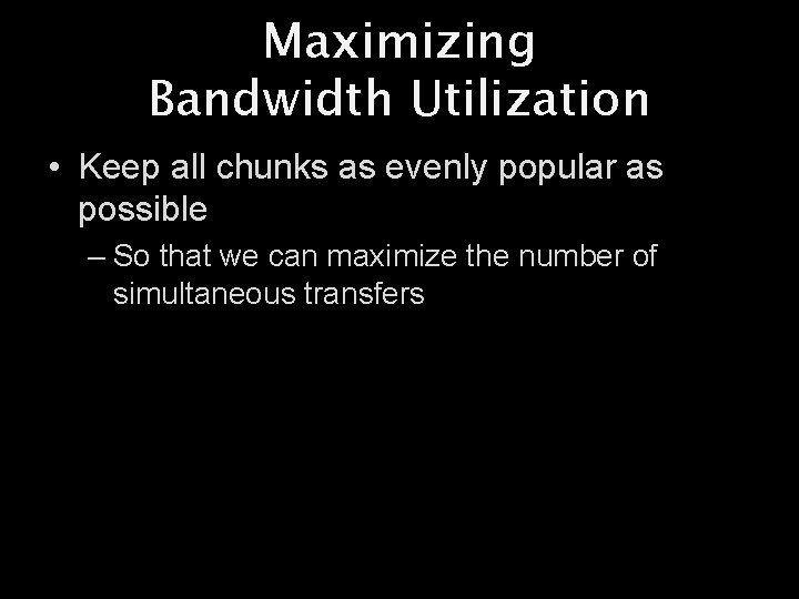 Maximizing Bandwidth Utilization • Keep all chunks as evenly popular as possible – So