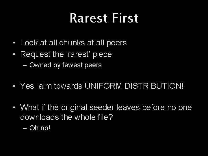 Rarest First • Look at all chunks at all peers • Request the ‘rarest’