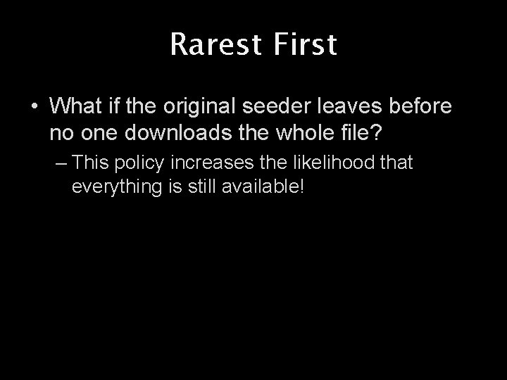 Rarest First • What if the original seeder leaves before no one downloads the