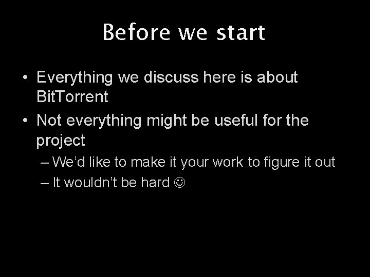 Before we start • Everything we discuss here is about Bit. Torrent • Not