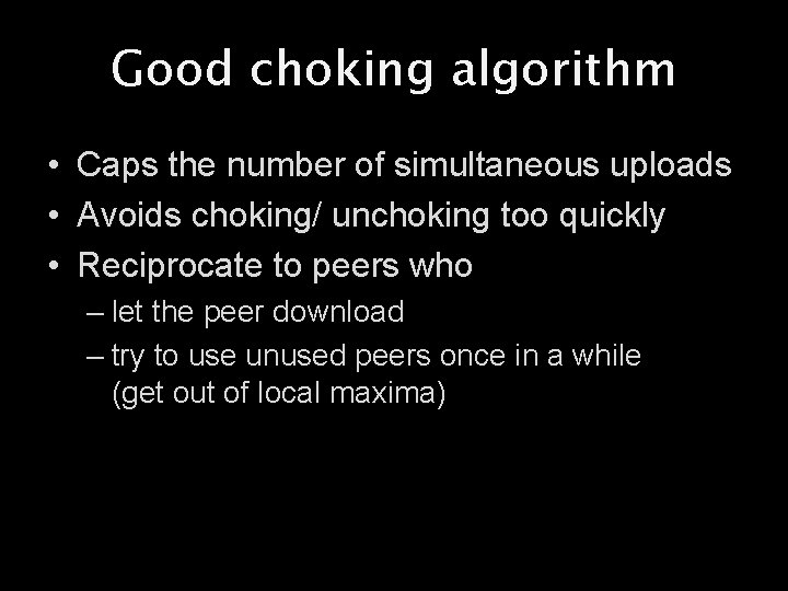 Good choking algorithm • Caps the number of simultaneous uploads • Avoids choking/ unchoking