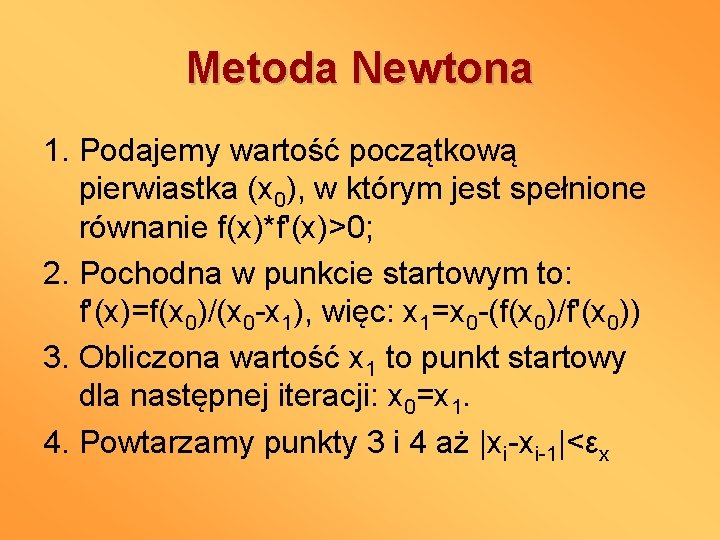 Metoda Newtona 1. Podajemy wartość początkową pierwiastka (x 0), w którym jest spełnione równanie