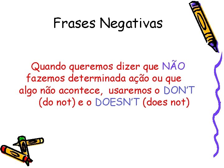 Frases Negativas Quando queremos dizer que NÃO fazemos determinada ação ou que algo não