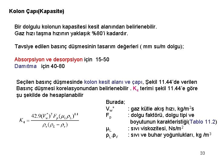 Kolon Çapı(Kapasite) Bir dolgulu kolonun kapasitesi kesit alanından belirlenebilir. Gaz hızı taşma hızının yaklaşık