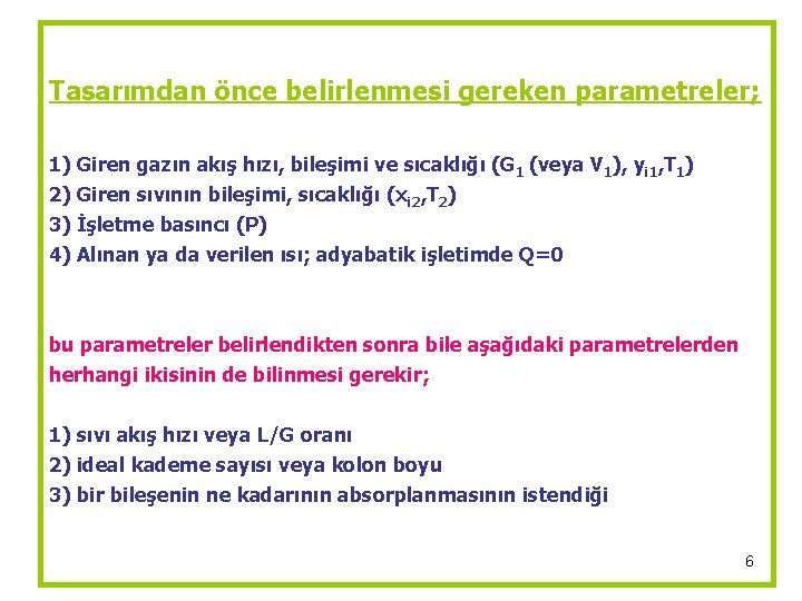 Tasarımdan önce belirlenmesi gereken parametreler; 1) Giren gazın akış hızı, bileşimi ve sıcaklığı (G