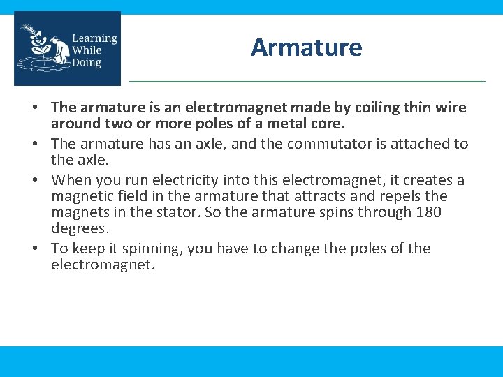 Armature • The armature is an electromagnet made by coiling thin wire around two
