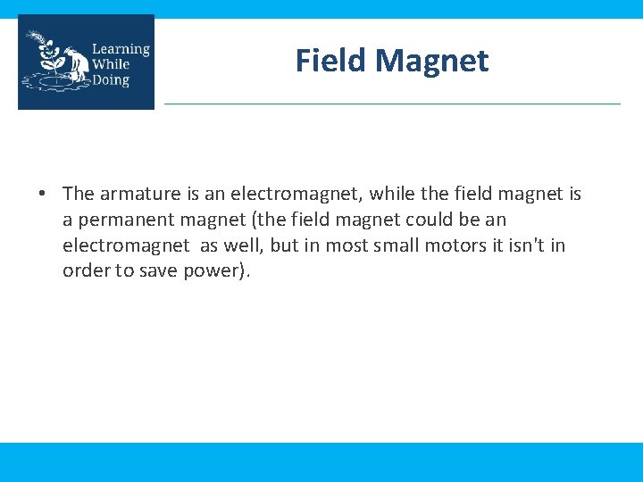 Field Magnet • The armature is an electromagnet, while the field magnet is a