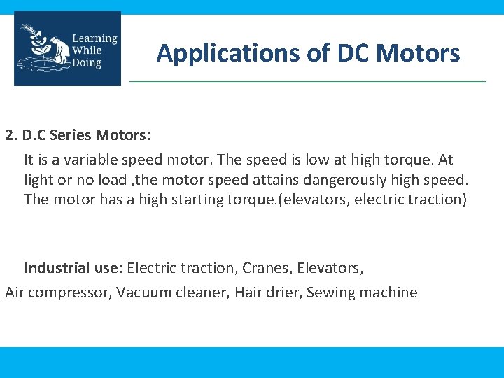 Applications of DC Motors 2. D. C Series Motors: It is a variable speed