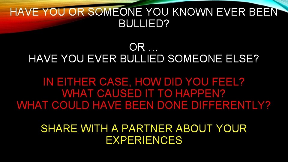 HAVE YOU OR SOMEONE YOU KNOWN EVER BEEN BULLIED? OR … HAVE YOU EVER