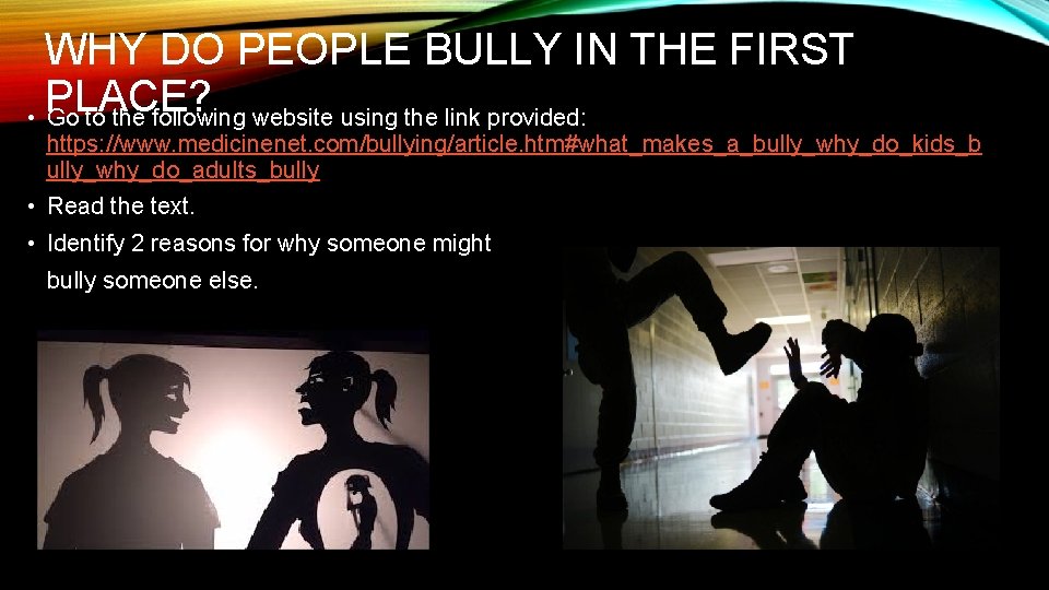 WHY DO PEOPLE BULLY IN THE FIRST PLACE? • Go to the following website