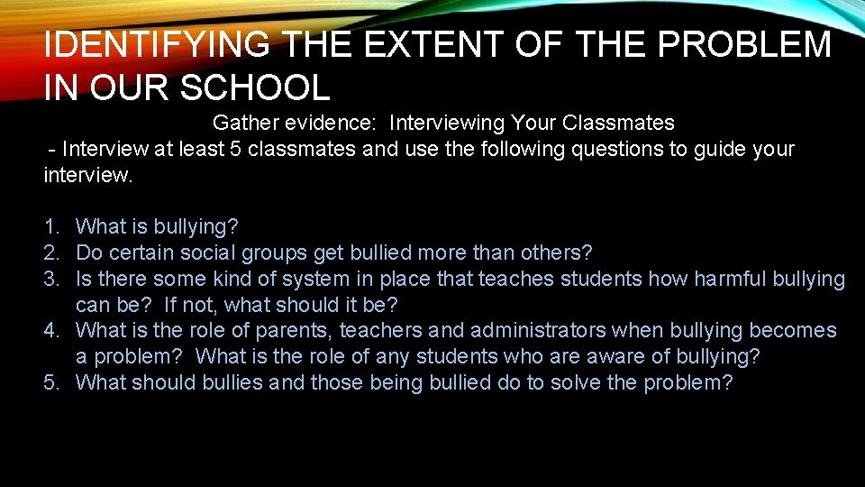 IDENTIFYING THE EXTENT OF THE PROBLEM IN OUR SCHOOL Gather evidence: Interviewing Your Classmates