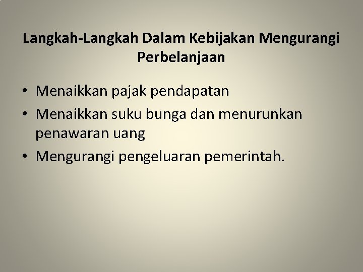 Langkah-Langkah Dalam Kebijakan Mengurangi Perbelanjaan • Menaikkan pajak pendapatan • Menaikkan suku bunga dan