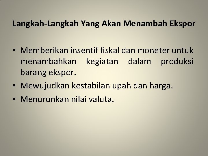 Langkah-Langkah Yang Akan Menambah Ekspor • Memberikan insentif fiskal dan moneter untuk menambahkan kegiatan