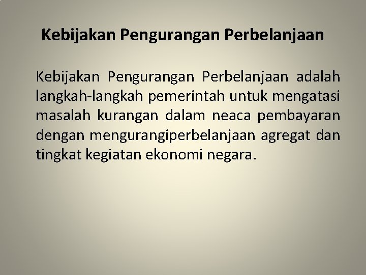 Kebijakan Pengurangan Perbelanjaan adalah langkah-langkah pemerintah untuk mengatasi masalah kurangan dalam neaca pembayaran dengan