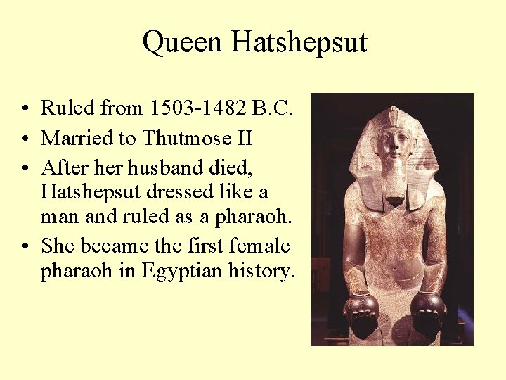 Queen Hatshepsut • Ruled from 1503 -1482 B. C. • Married to Thutmose II