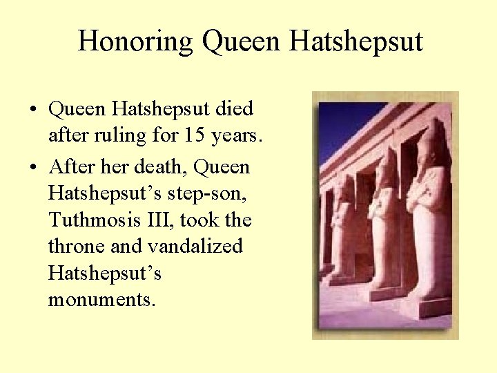 Honoring Queen Hatshepsut • Queen Hatshepsut died after ruling for 15 years. • After