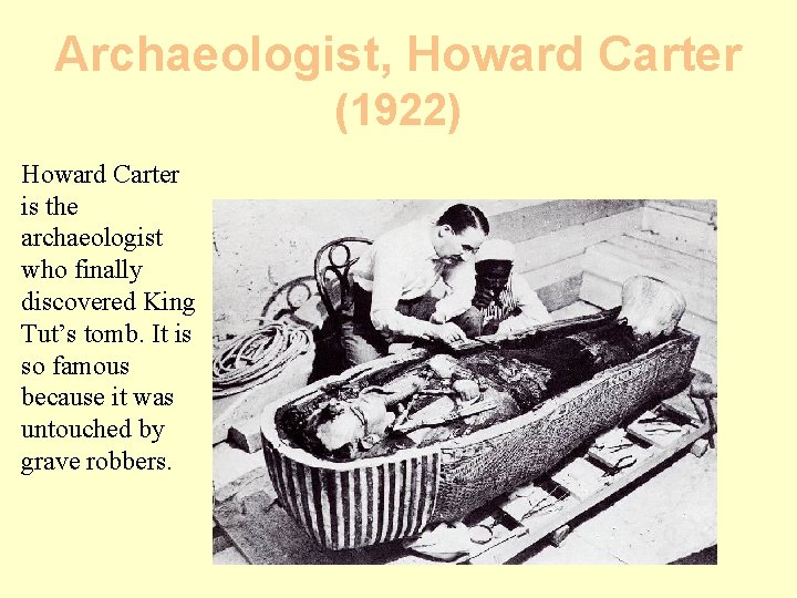 Archaeologist, Howard Carter (1922) Howard Carter is the archaeologist who finally discovered King Tut’s