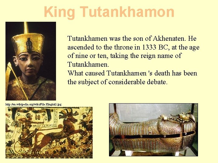 King Tutankhamon Tutankhamen was the son of Akhenaten. He ascended to the throne in