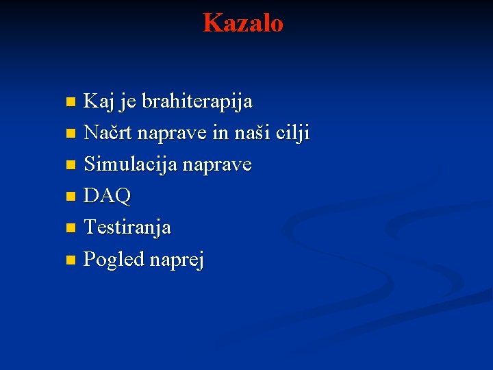 Kazalo Kaj je brahiterapija n Načrt naprave in naši cilji n Simulacija naprave n