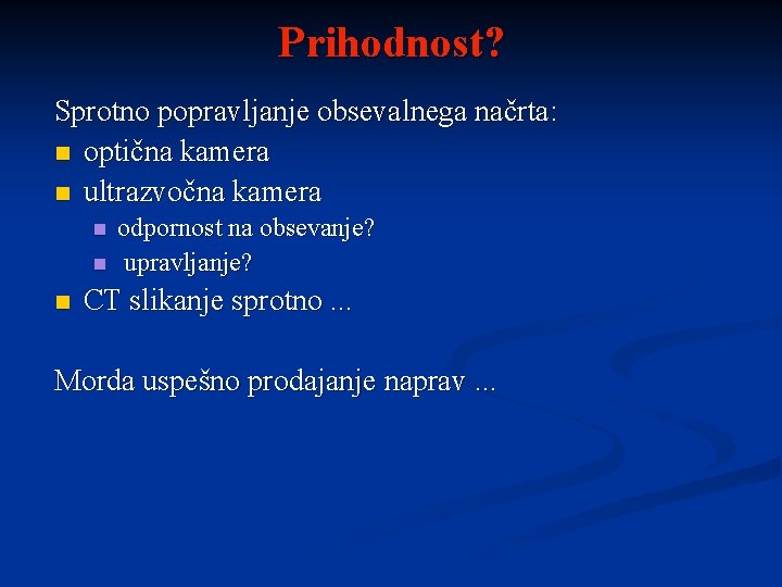 Prihodnost? Sprotno popravljanje obsevalnega načrta: n optična kamera n ultrazvočna kamera n n n