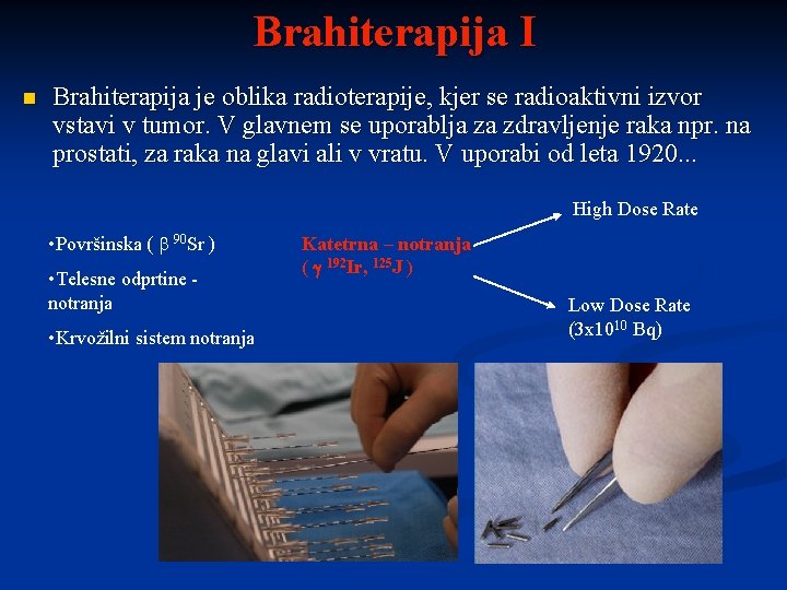 Brahiterapija I n Brahiterapija je oblika radioterapije, kjer se radioaktivni izvor vstavi v tumor.