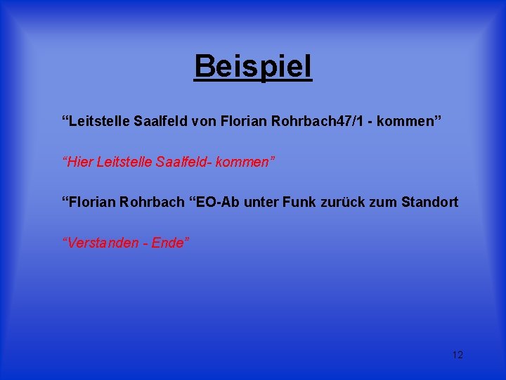 Beispiel “Leitstelle Saalfeld von Florian Rohrbach 47/1 - kommen” “Hier Leitstelle Saalfeld- kommen” “Florian