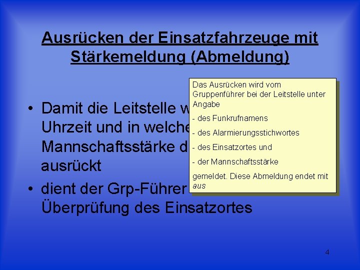 Ausrücken der Einsatzfahrzeuge mit Stärkemeldung (Abmeldung) Das Ausrücken wird vom Gruppenführer bei der Leitstelle