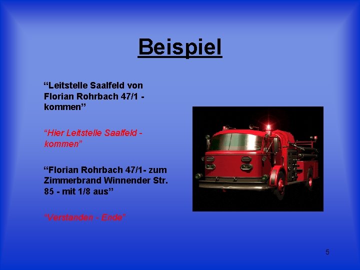 Beispiel “Leitstelle Saalfeld von Florian Rohrbach 47/1 kommen” “Hier Leitstelle Saalfeld kommen” “Florian Rohrbach