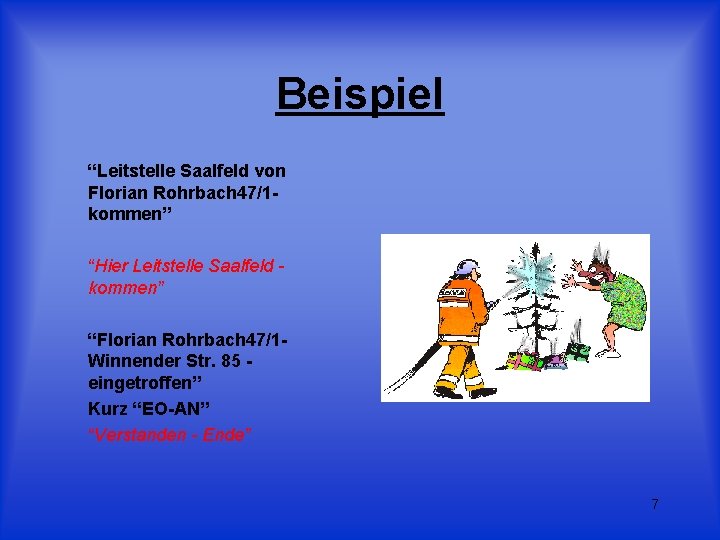 Beispiel “Leitstelle Saalfeld von Florian Rohrbach 47/1 kommen” “Hier Leitstelle Saalfeld kommen” “Florian Rohrbach