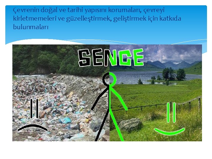 Çevrenin doğal ve tarihi yapısını korumaları, çevreyi kirletmemeleri ve güzelleştirmek, geliştirmek için katkıda bulunmaları