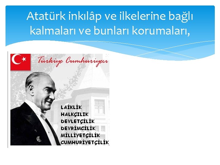 Atatürk inkılâp ve ilkelerine bağlı kalmaları ve bunları korumaları, 