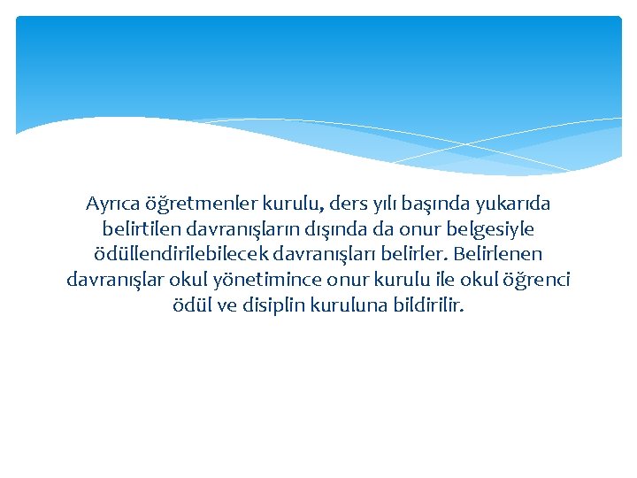 Ayrıca öğretmenler kurulu, ders yılı başında yukarıda belirtilen davranışların dışında da onur belgesiyle ödüllendirilebilecek