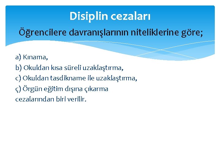 Disiplin cezaları Öğrencilere davranışlarının niteliklerine göre; a) Kınama, b) Okuldan kısa süreli uzaklaştırma, c)