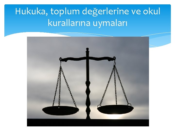 Hukuka, toplum değerlerine ve okul kurallarına uymaları 