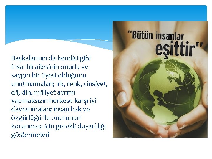 Başkalarının da kendisi gibi insanlık ailesinin onurlu ve saygın bir üyesi olduğunu unutmamaları; ırk,